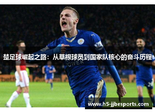 楚足球崛起之路：从草根球员到国家队核心的奋斗历程