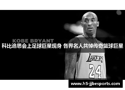 科比追思会上足球巨星现身 各界名人共悼传奇篮球巨星