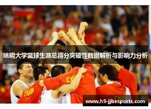 姚明大学篮球生涯总得分突破性数据解析与影响力分析