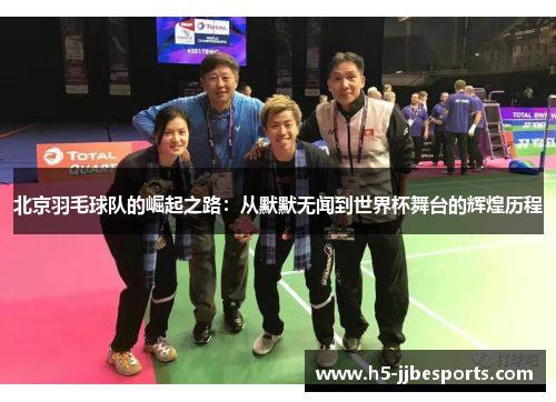 北京羽毛球队的崛起之路：从默默无闻到世界杯舞台的辉煌历程