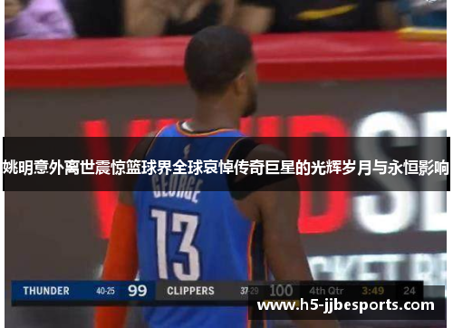 姚明意外离世震惊篮球界全球哀悼传奇巨星的光辉岁月与永恒影响