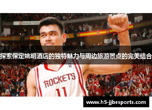 探索保定姚明酒店的独特魅力与周边旅游景点的完美结合