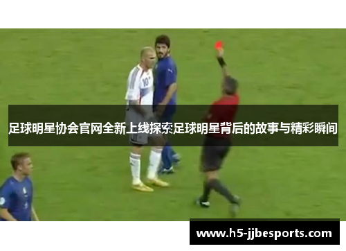 足球明星协会官网全新上线探索足球明星背后的故事与精彩瞬间