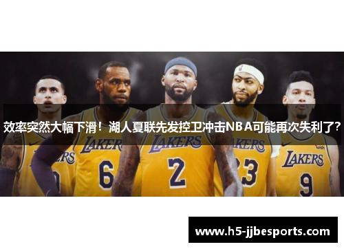 效率突然大幅下滑！湖人夏联先发控卫冲击NBA可能再次失利了？