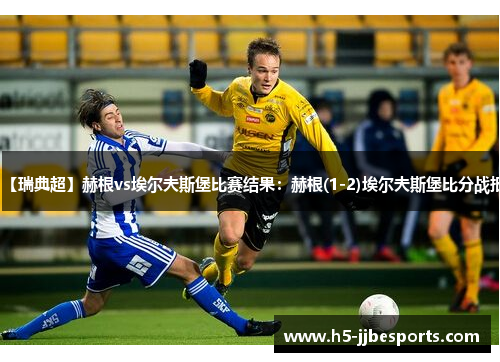 【瑞典超】赫根vs埃尔夫斯堡比赛结果：赫根(1-2)埃尔夫斯堡比分战报