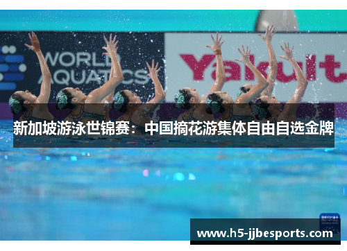 新加坡游泳世锦赛：中国摘花游集体自由自选金牌